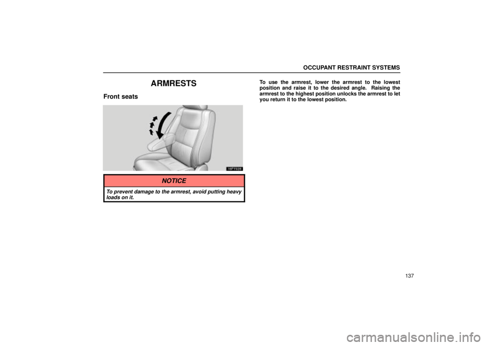 Lexus GX470 2004  Engine / LEXUS 2004 GX470 FROM NOV. 2003 THROUGH DEC. 2003 PROD.  (OM60A74U) Repair Manual OCCUPANT RESTRAINT SYSTEMS
137
ARMRESTS
Front seats
To use the armrest, lower the armrest to the lowest
position and raise it to the desired angle.  Raising the
armrest to the highest position unlocks