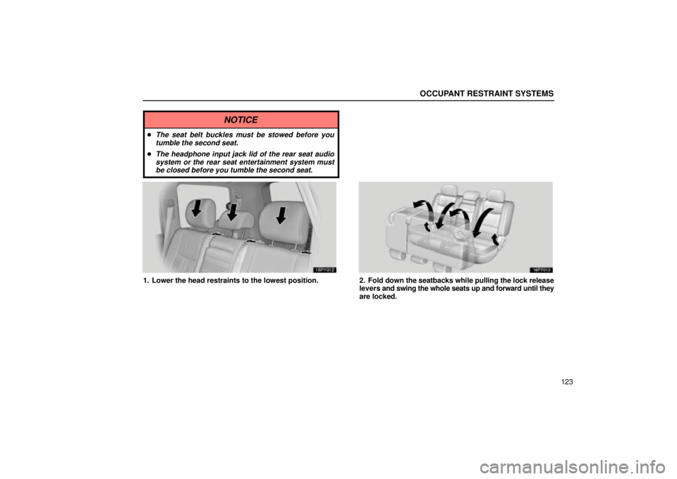 Lexus GX470 2004  Engine / LEXUS 2004 GX470 FROM JAN. 2004 THROUGH JUL. 2004 PROD. OWNERS MANUAL (OM60A87U) OCCUPANT RESTRAINT SYSTEMS
123
NOTICE
The seat belt buckles must be stowed before youtumble the second seat.
The headphone input jack lid of the rear seat audiosystem or the rear seat entertainment 