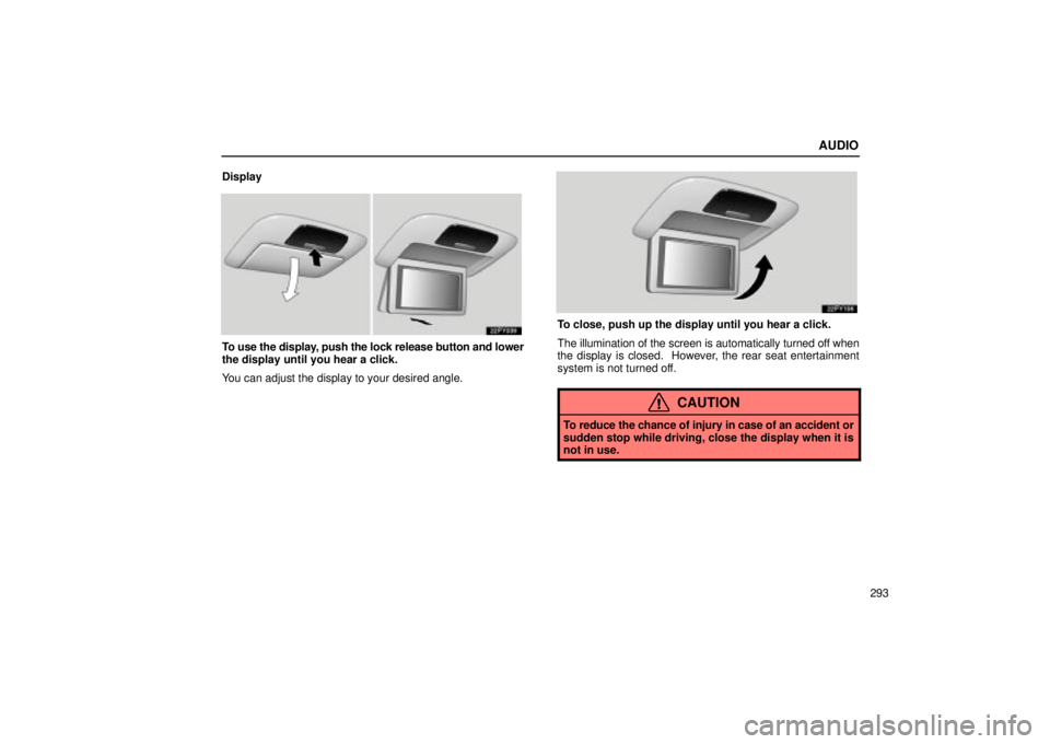 Lexus GX470 2004  Engine / LEXUS 2004 GX470 FROM JAN. 2004 THROUGH JUL. 2004 PROD. OWNERS MANUAL (OM60A87U) AUDIO
293
Display
To use the display, push the lock release button and lower
the display until you hear a click.
You can adjust the display to your desired angle.
To close, push up the display until y