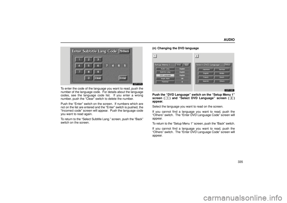 Lexus GX470 2004  Engine / LEXUS 2004 GX470 FROM JAN. 2004 THROUGH JUL. 2004 PROD. OWNERS MANUAL (OM60A87U) AUDIO
335
To enter the code of the language you want to read, push the
number of the language code.  For details about the language
codes, see the language code list.  If you enter a wrong
number, pus