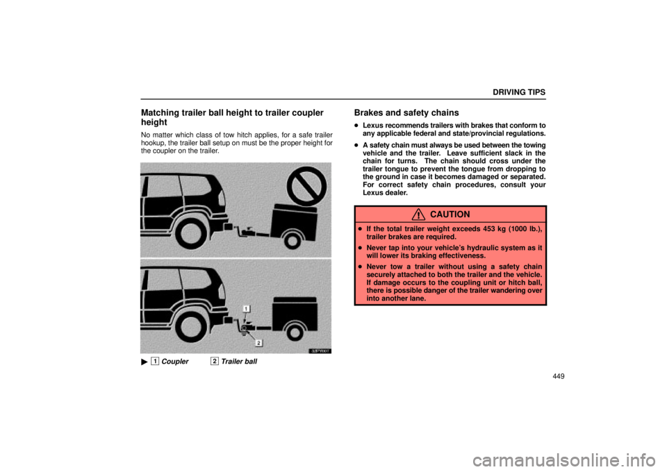 Lexus GX470 2004  Engine / LEXUS 2004 GX470 FROM JAN. 2004 THROUGH JUL. 2004 PROD. OWNERS MANUAL (OM60A87U) DRIVING TIPS
449
Matching trailer ball height to trailer coupler
height
No matter which class of tow hitch applies, for a safe trailer
hookup, the trailer ball setup on must be the proper height for
t