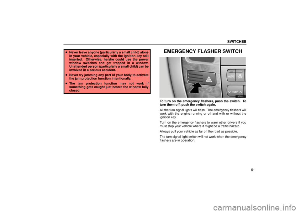 Lexus GX470 2004  Engine / LEXUS 2004 GX470 FROM JAN. 2004 THROUGH JUL. 2004 PROD. OWNERS MANUAL (OM60A87U) SWITCHES
51
Never leave anyone (particularly a small child) alone
in your vehicle, especially with the ignition key still
inserted.  Otherwise, he/she could use the power
window switches and get trap