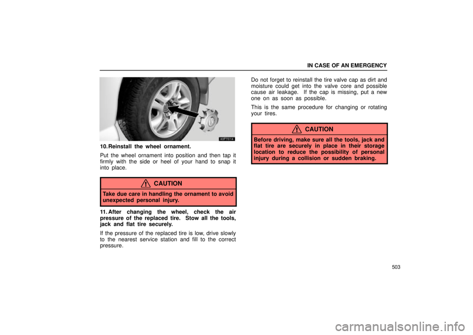 Lexus GX470 2004  Engine / LEXUS 2004 GX470 FROM SEP. 2004 PROD. OWNERS MANUAL (OM60B57U) IN CASE OF AN EMERGENCY
503
10. Reinstall the wheel ornament.
Put the wheel ornament into position and then tap it
firmly with the side or heel of your hand to snap it
into place.
CAUTION
Take due car