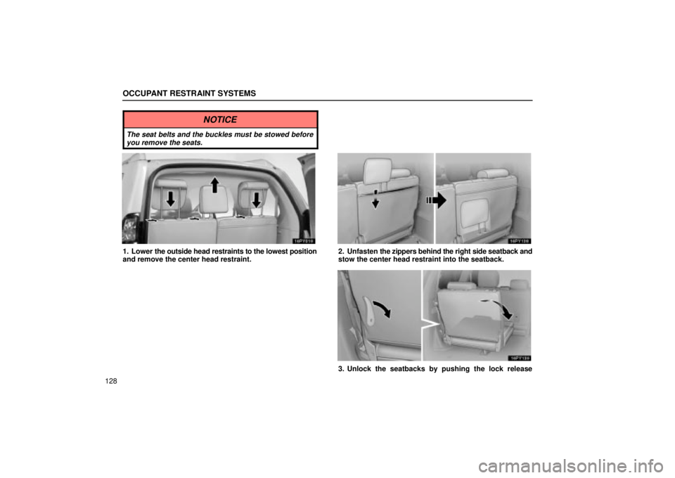 Lexus GX470 2004  Pictorial Index / LEXUS 2004 GX470 THROUGH OCT. 2003 PROD. OWNERS MANUAL (OM60A46U) OCCUPANT RESTRAINT SYSTEMS
128
NOTICE
The seat belts and the buckles must be stowed before
you remove the seats.
1. Lower the outside head restraints to the lowest position
and remove the center head 