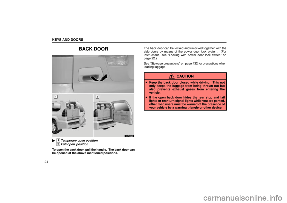 Lexus GX470 2004  Pictorial Index / LEXUS 2004 GX470 THROUGH OCT. 2003 PROD.  (OM60A46U) Owners Guide KEYS AND DOORS
24
BACK DOOR
11PY023
1Temporary open position
2Full-open position
To open the back door, pull the handle.  The back door can
be opened at the above mentioned positions.The back door ca