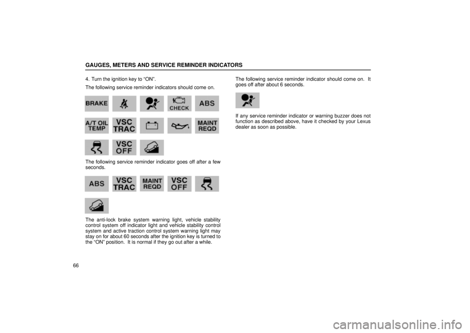 Lexus GX470 2004  Pictorial Index / LEXUS 2004 GX470 THROUGH OCT. 2003 PROD.  (OM60A46U) User Guide GAUGES, METERS AND SERVICE REMINDER INDICATORS
664. Turn the ignition key to ONº.
The following service reminder indicators should come on.
            
   w72a         
   w73   
The following serv