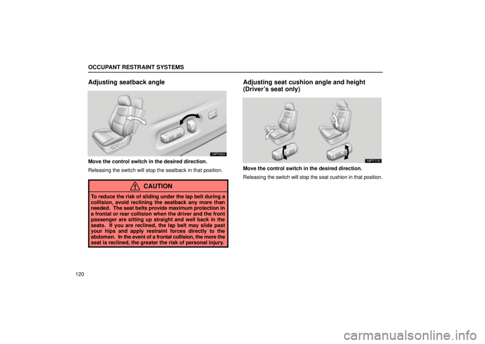 Lexus GX470 2004  Pictorial Index / LEXUS 2004 GX470 FROM NOV. 2003 THROUGH DEC. 2003 PROD. OWNERS MANUAL (OM60A74U) OCCUPANT RESTRAINT SYSTEMS
120
Adjusting seatback angle
Move the control switch in the desired direction.
Releasing the switch will stop the seatback in that position.
CAUTION
To reduce the risk of sl