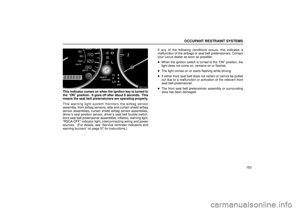 Lexus GX470 2004  Pictorial Index / LEXUS 2004 GX470 FROM NOV. 2003 THROUGH DEC. 2003 PROD. OWNERS MANUAL (OM60A74U) OCCUPANT RESTRAINT SYSTEMS
153
This indicator comes on when the ignition key is turned to
the ONº position.  It goes off after about 6 seconds.  This
means the seat belt pretensioners are operating 