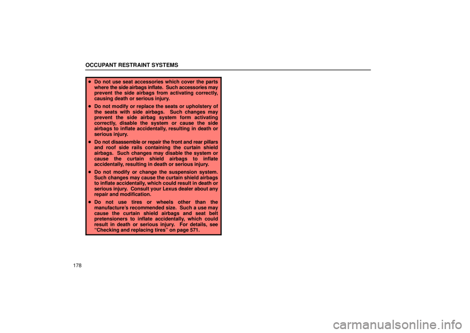 Lexus GX470 2004  Pictorial Index / LEXUS 2004 GX470 FROM NOV. 2003 THROUGH DEC. 2003 PROD. OWNERS MANUAL (OM60A74U) OCCUPANT RESTRAINT SYSTEMS
178
Do not use seat accessories which cover the parts
where the side airbags inflate.  Such accessories may
prevent the side airbags from activating correctly,
causing deat