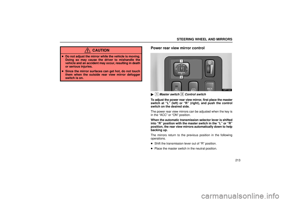 Lexus GX470 2004  Pictorial Index / LEXUS 2004 GX470 FROM NOV. 2003 THROUGH DEC. 2003 PROD. OWNERS MANUAL (OM60A74U) STEERING WHEEL AND MIRRORS
213
CAUTION
Do not adjust the mirror while the vehicle is moving.
Doing so may cause the driver to mishandle the
vehicle and an accident may occur, resulting in death
or se