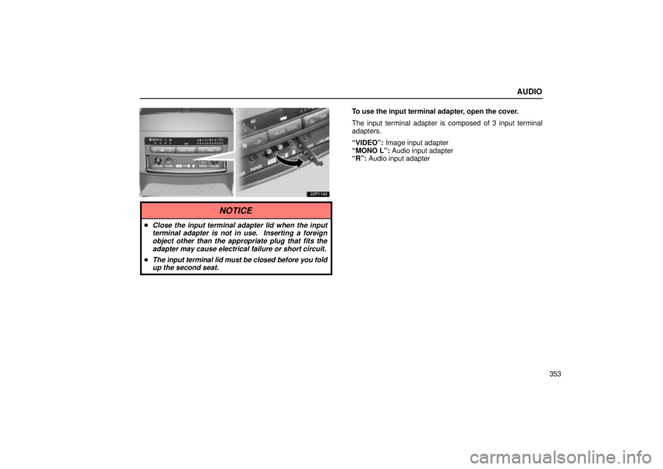 Lexus GX470 2004  Pictorial Index / LEXUS 2004 GX470 FROM NOV. 2003 THROUGH DEC. 2003 PROD. OWNERS MANUAL (OM60A74U) AUDIO
353
To use the input terminal adapter, open the cover.
The input terminal adapter is composed of 3 input terminal
adapters.
VIDEOº: Image input adapter
MONO Lº: Audio input adapter
Rº: Aud