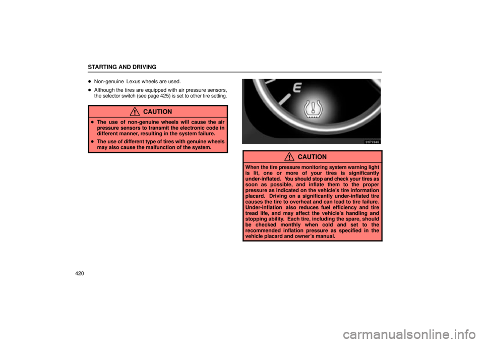 Lexus GX470 2004  Pictorial Index / LEXUS 2004 GX470 FROM NOV. 2003 THROUGH DEC. 2003 PROD. OWNERS MANUAL (OM60A74U) STARTING AND DRIVING
420Non-genuine  Lexus wheels are used.
Although the tires are equipped with air pressure sensors,
the selector switch (see page 425) is set to other tire setting.
CAUTION
The u