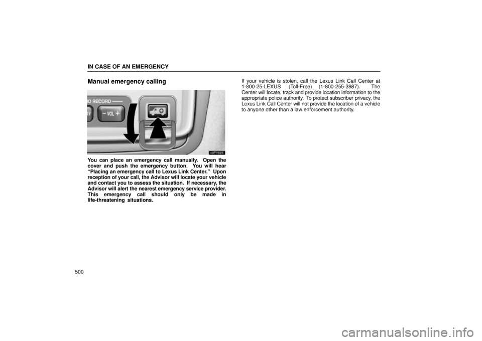 Lexus GX470 2004  Pictorial Index / LEXUS 2004 GX470 FROM NOV. 2003 THROUGH DEC. 2003 PROD.  (OM60A74U) Workshop Manual IN CASE OF AN EMERGENCY
500
Manual emergency calling
You can place an emergency call manually.  Open the
cover and push the emergency button.  You will hear
Placing an emergency call to Lexus Link Ce