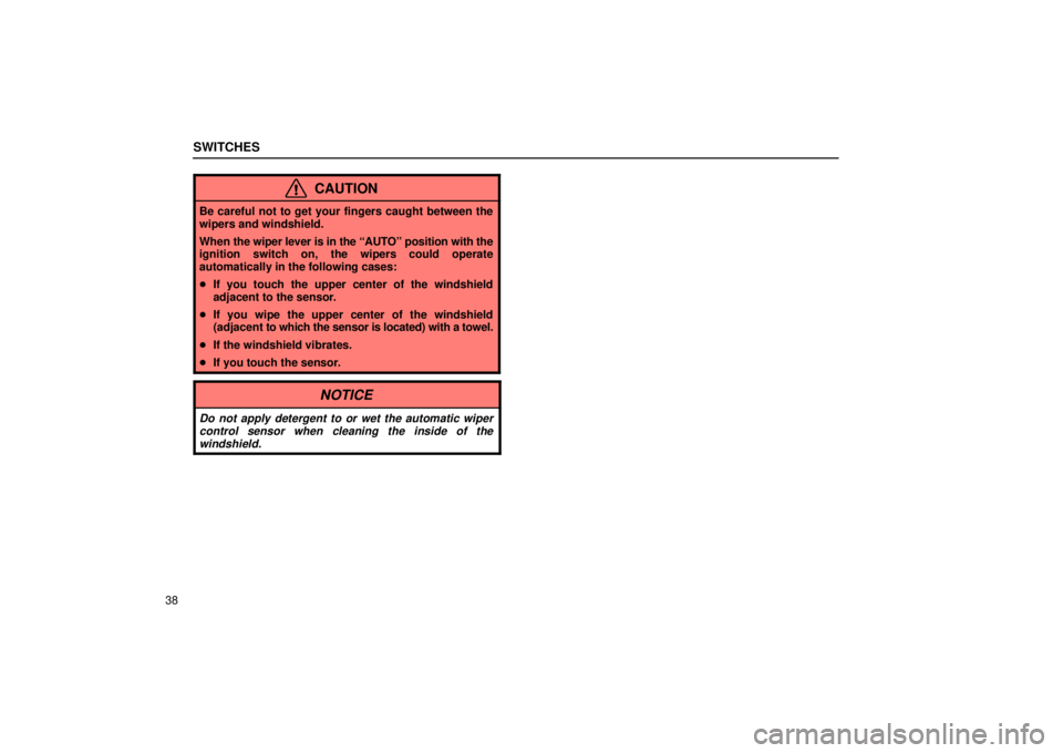 Lexus GX470 2004  Pictorial Index / LEXUS 2004 GX470 FROM NOV. 2003 THROUGH DEC. 2003 PROD. OWNERS MANUAL (OM60A74U) SWITCHES
38
CAUTION
Be careful not to get your fingers caught between the
wipers and windshield.
When the wiper lever is in the AUTOº position with the
ignition switch on, the wipers could operate
a