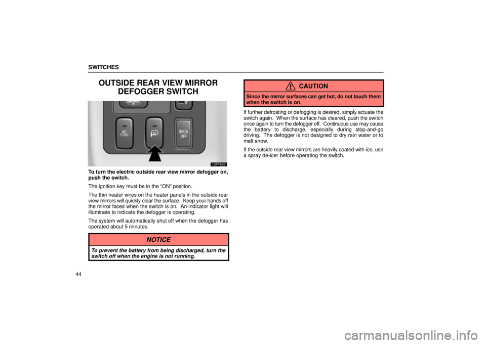 Lexus GX470 2004  Pictorial Index / LEXUS 2004 GX470 FROM NOV. 2003 THROUGH DEC. 2003 PROD. OWNERS MANUAL (OM60A74U) SWITCHES
44
OUTSIDE REAR VIEW MIRROR
DEFOGGER SWITCH
To turn the electric outside rear view mirror defogger on,
push the switch.
The ignition key must be in the ONº position.
The thin heater wires o