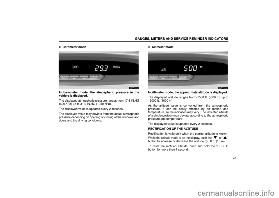 Lexus GX470 2004  Pictorial Index / LEXUS 2004 GX470 FROM NOV. 2003 THROUGH DEC. 2003 PROD. OWNERS MANUAL (OM60A74U) GAUGES, METERS AND SERVICE REMINDER INDICATORS
75 Barometer mode
In barometer mode, the atmospheric pressure in the
vehicle is displayed.
The displayed atmospheric pressure ranges from 17.8 IN.HG
(60