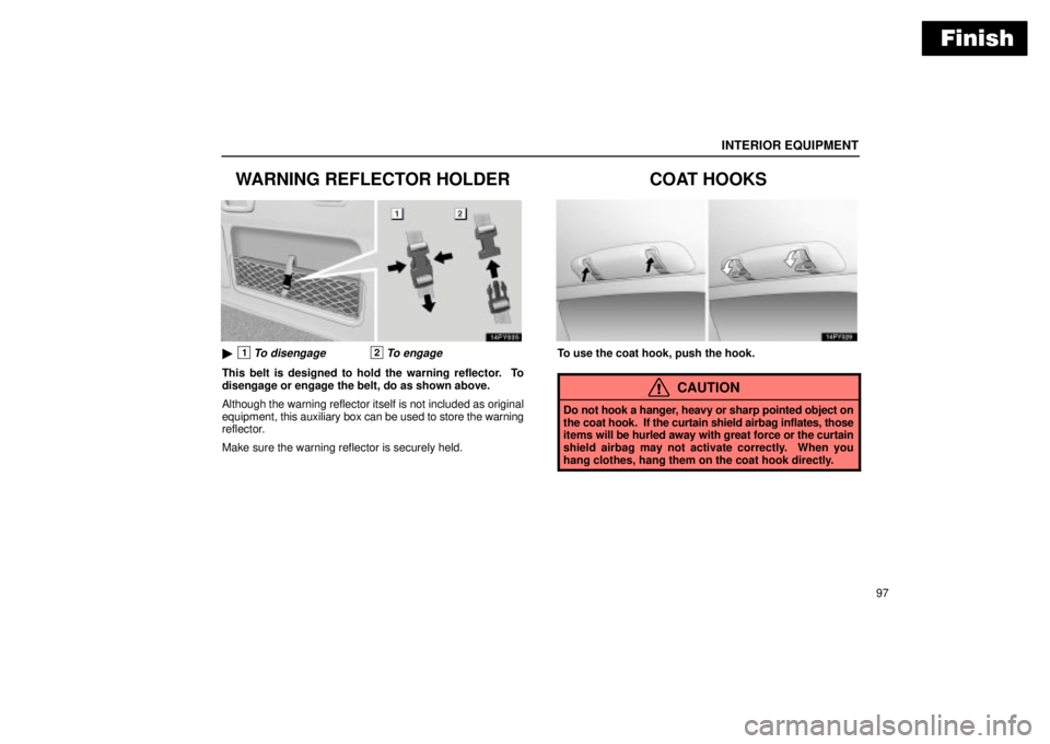 Lexus GX470 2004  Pictorial Index / LEXUS 2004 GX470 FROM JAN. 2004 THROUGH JUL. 2004 PROD. OWNERS MANUAL (OM60A87U) Finish
INTERIOR EQUIPMENT
97
WARNING REFLECTOR HOLDER
1To disengage2To engage
This belt is designed to hold the warning reflector.  To
disengage or engage the belt, do as shown above.
Although the wa