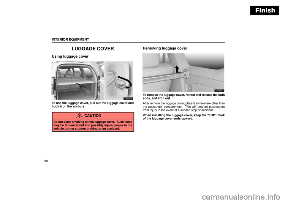Lexus GX470 2004  Pictorial Index / LEXUS 2004 GX470 FROM JAN. 2004 THROUGH JUL. 2004 PROD. OWNERS MANUAL (OM60A87U) Finish
INTERIOR EQUIPMENT
98
LUGGAGE COVER
Using luggage cover
To use the luggage cover, pull out the luggage cover and
hook it on the anchors.
CAUTION
Do not place anything on the luggage cover.  Suc