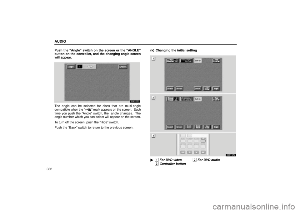 Lexus GX470 2004  Pictorial Index / LEXUS 2004 GX470 FROM JAN. 2004 THROUGH JUL. 2004 PROD. OWNERS MANUAL (OM60A87U) AUDIO
332Push the Angleº switch on the screen or the ANGLEº
button on the controller, and the changing angle screen
will appear.
The angle can be selected for discs that are multi-angle
compatible