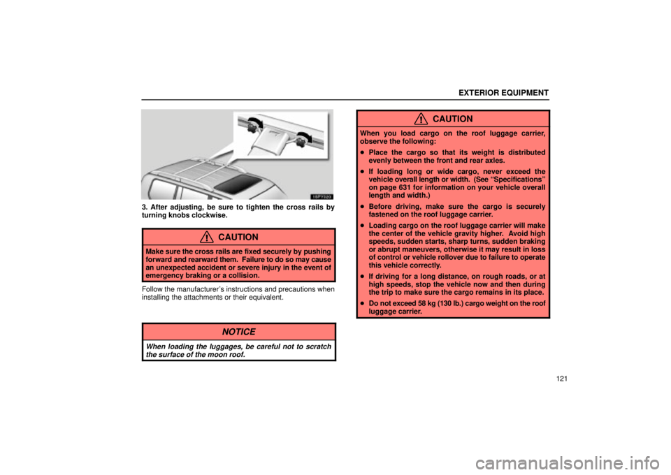 Lexus GX470 2004  Pictorial Index / LEXUS 2004 GX470 FROM AUG. 2004 THROUGH SEP. 2004 PROD. OWNERS MANUAL (OM60B55U) EXTERIOR EQUIPMENT
121
3. After adjusting, be sure to tighten the cross rails by
turning knobs clockwise.
CAUTION
Make sure the cross rails are fixed securely by pushing
forward  and rearward them.  F