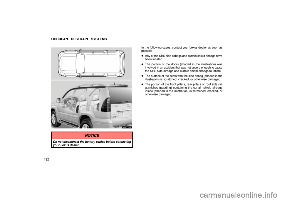 Lexus GX470 2004  Pictorial Index / LEXUS 2004 GX470 FROM AUG. 2004 THROUGH SEP. 2004 PROD.  (OM60B55U) Owners Guide OCCUPANT RESTRAINT SYSTEMS
192
16PY153
In the following cases, contact your Lexus dealer as soon as
possible:
Any of the SRS side airbags and curtain shield airbags have
been inflated.
 The portion 