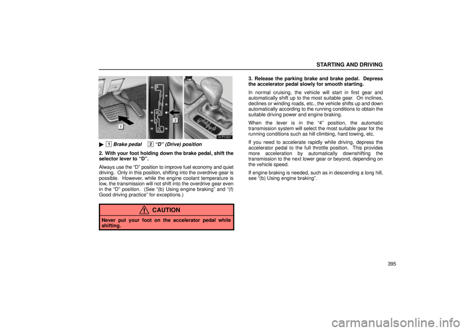 Lexus GX470 2004  Pictorial Index / LEXUS 2004 GX470 FROM AUG. 2004 THROUGH SEP. 2004 PROD. OWNERS MANUAL (OM60B55U) STARTING AND DRIVING
395
1Brake pedal2Dº (Drive) position
2. With your foot holding down the brake pedal, shift the
selector lever to Dº.
Always use the Dº position to improve fuel economy and 