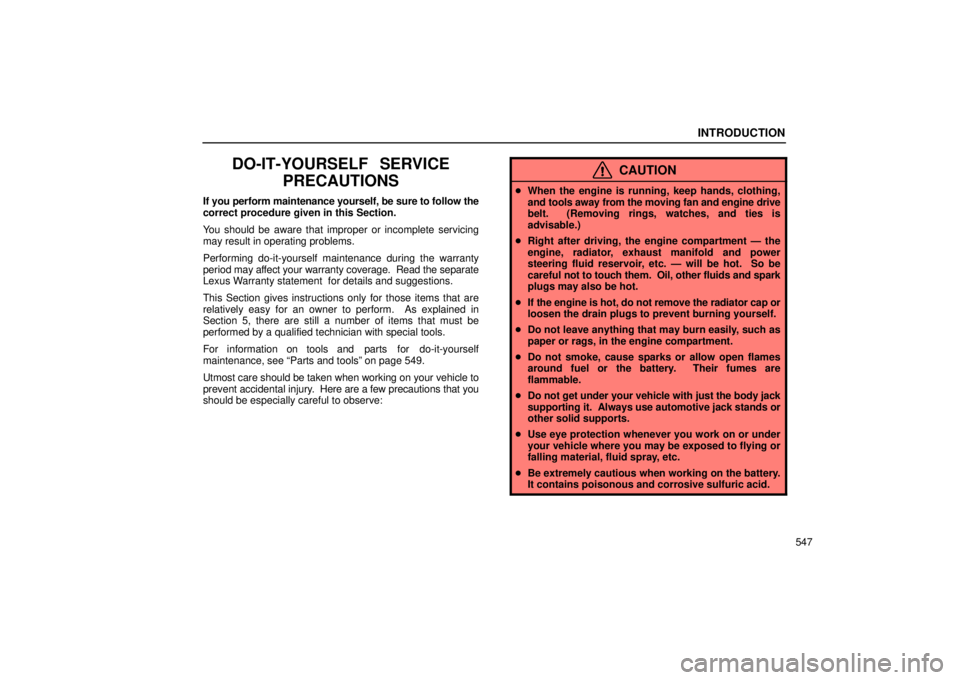 Lexus GX470 2004  Pictorial Index / LEXUS 2004 GX470 FROM AUG. 2004 THROUGH SEP. 2004 PROD. OWNERS MANUAL (OM60B55U) INTRODUCTION
547
DO-IT-YOURSELF  SERVICEPRECAUTIONS
If you perform maintenance yourself, be sure to follow the
correct procedure given in this Section.
You should be aware that improper or incomplete 