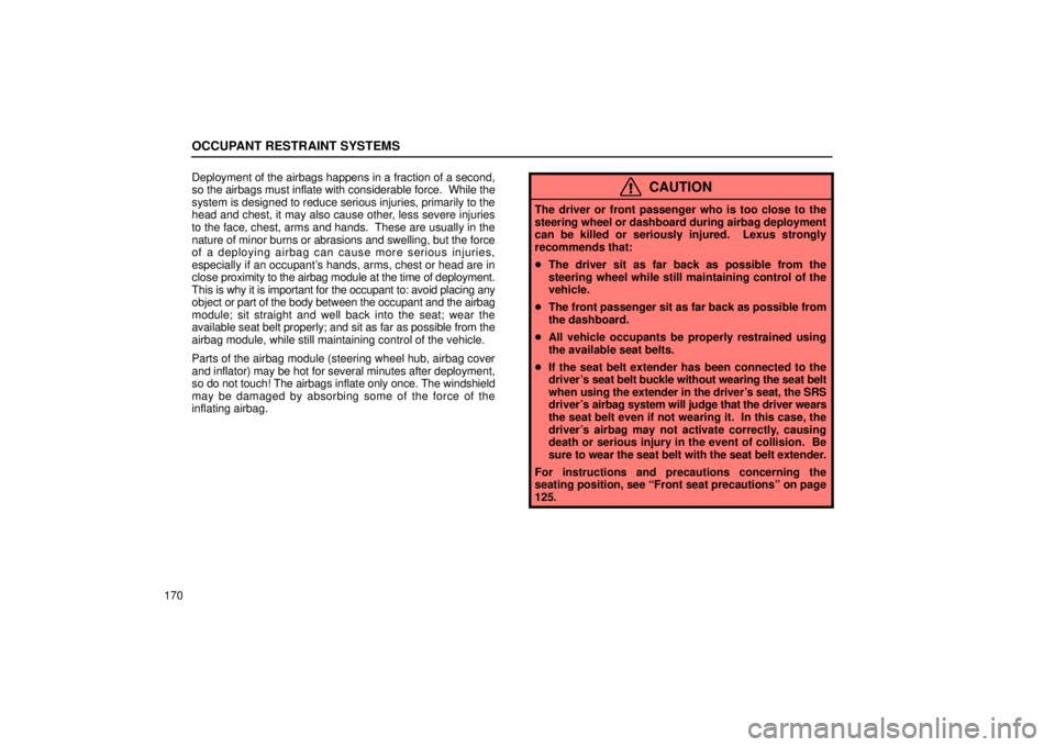 Lexus GX470 2004  Pictorial Index / LEXUS 2004 GX470 FROM SEP. 2004 PROD. OWNERS MANUAL (OM60B57U) OCCUPANT RESTRAINT SYSTEMS
170Deployment of the airbags happens in a fraction of a second,
so the airbags must inflate with considerable force.  While the
system is designed to reduce serious injuries