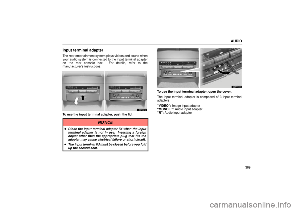 Lexus GX470 2004  Pictorial Index / LEXUS 2004 GX470 FROM SEP. 2004 PROD. OWNERS MANUAL (OM60B57U) AUDIO
369
Input terminal adapter
The rear entertainment system plays videos and sound when
your audio system is connected to the input terminal adapter
on the rear console box.  For details, refer to 