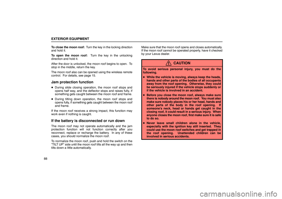 Lexus GX470 2003  Audio / LEXUS 2003 GX470 OWNERS MANUAL (OM60979U) EXTERIOR EQUIPMENT
88To close the moon roof:
  Turn the key in the locking direction
and hold it.
To open the moon roof:  Turn the key in the unlocking
direction and hold it.
After the door is unlocke