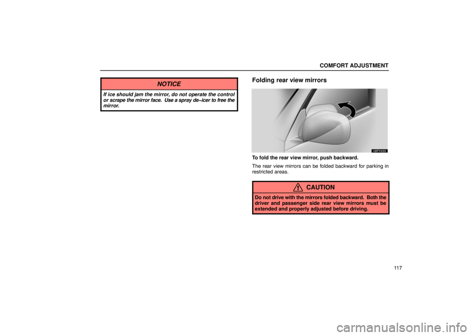 Lexus GX470 2003  Audio / LEXUS 2003 GX470 OWNERS MANUAL (OM60979U) COMFORT ADJUSTMENT
11 7
NOTICE
If ice should jam the mirror, do not operate the control
or scrape the mirror face.  Use a spray de�icer to free the
mirror.
Folding rear view mirrors
To fold the rear v