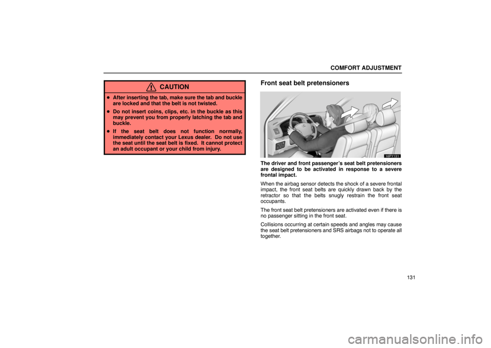 Lexus GX470 2003  Audio / LEXUS 2003 GX470 OWNERS MANUAL (OM60979U) COMFORT ADJUSTMENT
131
CAUTION
After  inserting the tab, make sure the tab and buckle
are locked and that the belt is not twisted.
 Do not insert coins, clips, etc. in the buckle as this
may prevent