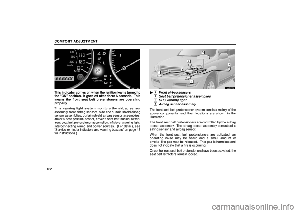 Lexus GX470 2003  Audio / LEXUS 2003 GX470 OWNERS MANUAL (OM60979U) COMFORT ADJUSTMENT
132
This indicator comes on when the ignition key is turned to
the “ON” position.  It goes off after about 6 seconds.  This
means the front seat belt pretensioners are operating