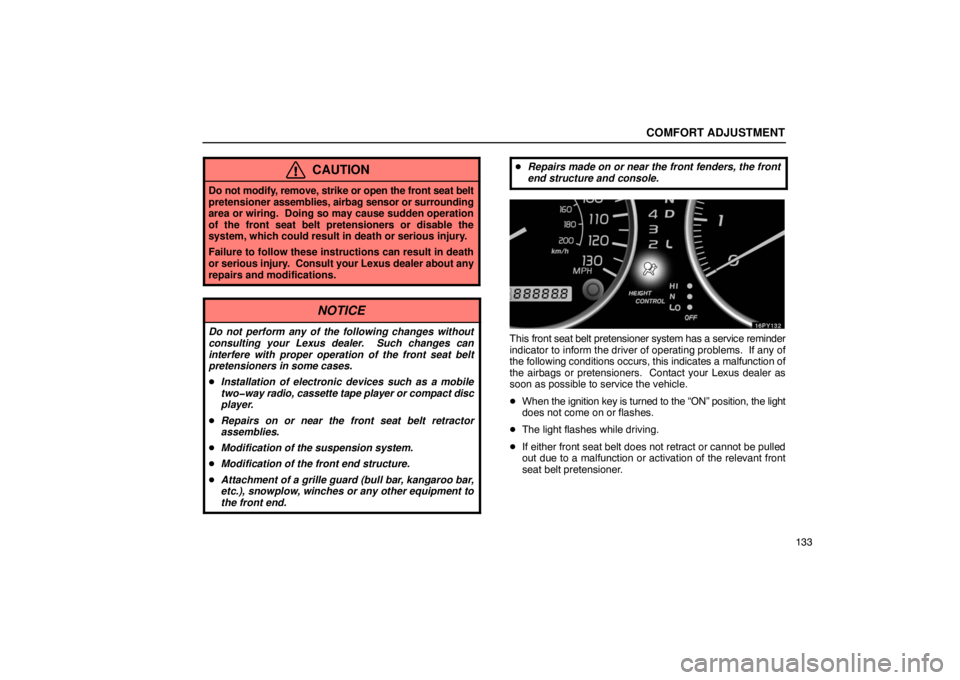 Lexus GX470 2003  Audio / LEXUS 2003 GX470 OWNERS MANUAL (OM60979U) COMFORT ADJUSTMENT
133
CAUTION
Do not modify, remove, strike or open the front seat belt
pretensioner assemblies, airbag sensor or surrounding
area or wiring.  Doing so may cause sudden operation
of t