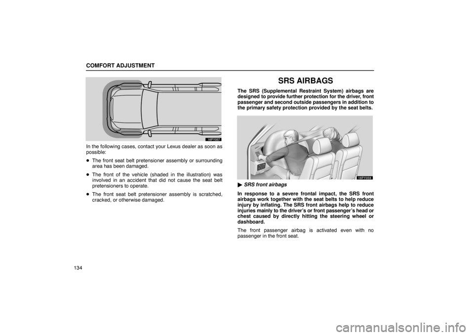 Lexus GX470 2003  Audio / LEXUS 2003 GX470 OWNERS MANUAL (OM60979U) COMFORT ADJUSTMENT
134
In the following cases, contact your Lexus dealer as soon as
possible:
The front seat belt pretensioner assembly or surrounding
area has been damaged.
 The front of the vehicl