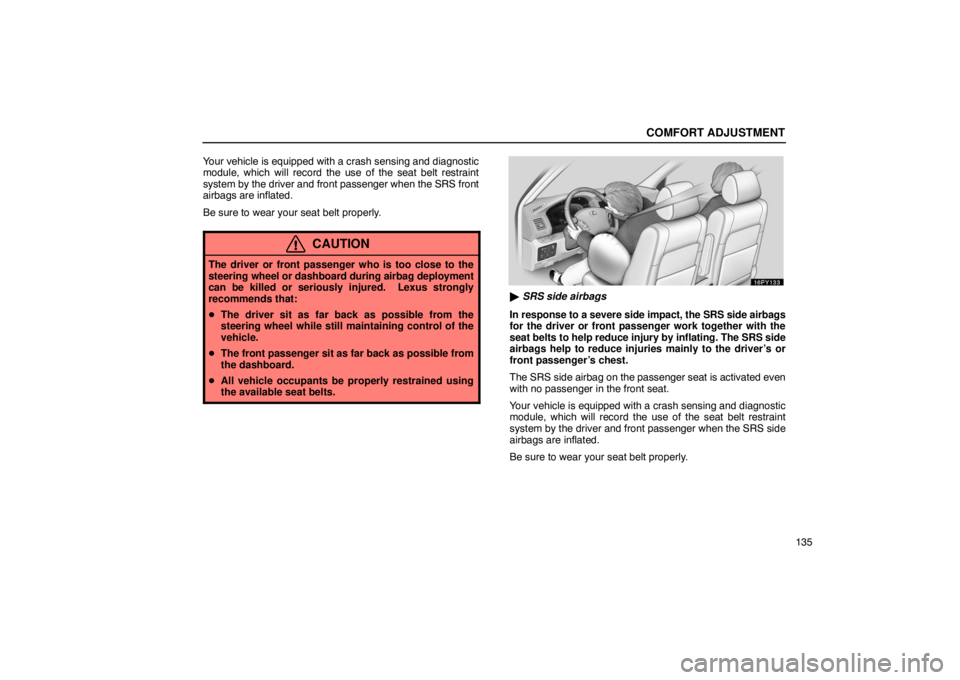 Lexus GX470 2003  Audio / LEXUS 2003 GX470 OWNERS MANUAL (OM60979U) COMFORT ADJUSTMENT
135
Your vehicle is equipped with a crash sensing and diagnostic
module, which will record the use of the seat belt restraint
system by the driver and 
front passenger when the SRS 
