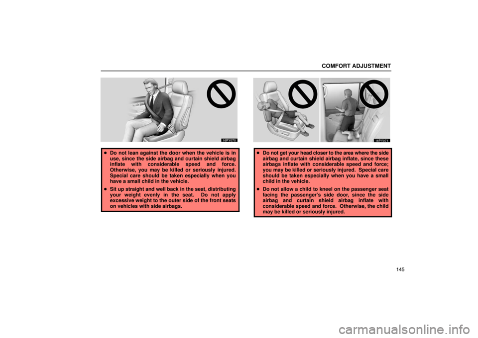 Lexus GX470 2003  Audio / LEXUS 2003 GX470 OWNERS MANUAL (OM60979U) COMFORT ADJUSTMENT
145
Do not lean against the door when the vehicle is in
use, since the side airbag and curtain shield airbag
inflate with considerable speed and force.
Otherwise, you may be killed