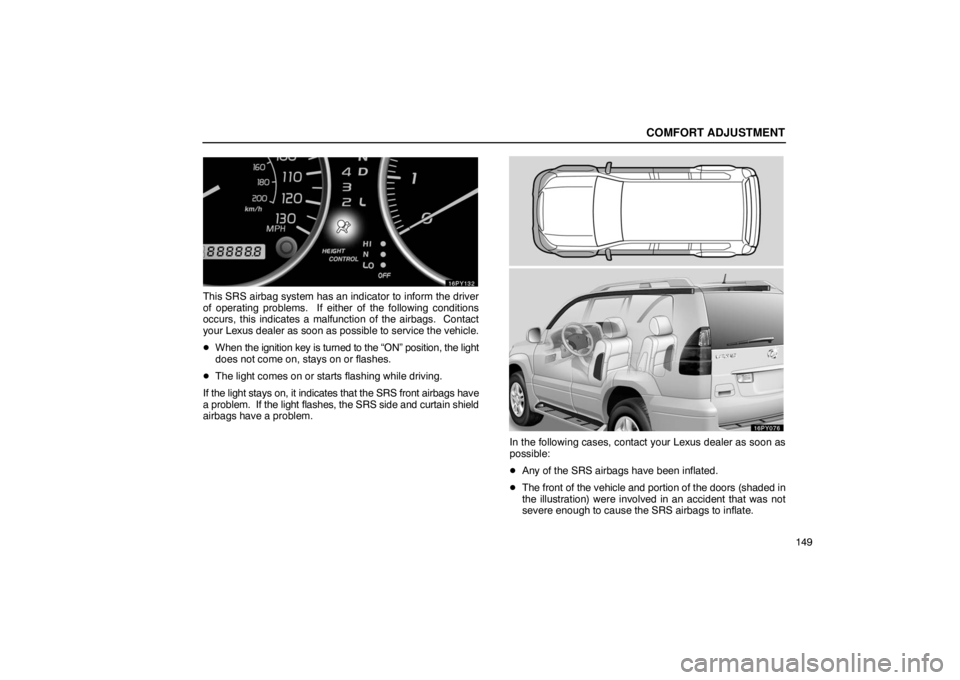 Lexus GX470 2003  Audio / LEXUS 2003 GX470 OWNERS MANUAL (OM60979U) COMFORT ADJUSTMENT
149
This SRS airbag system has an indicator to inform the driver
of operating problems.  If either of the following conditions
occurs, this indicates a malfunction of the airbags.  