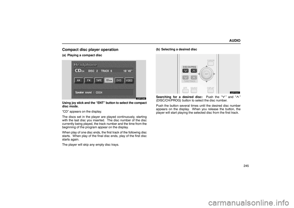 Lexus GX470 2003  Audio / LEXUS 2003 GX470  (OM60979U) Owners Guide AUDIO
245
Compact disc player operation
(a) Playing a compact disc
Using joy stick and the “ENT” button to select the compact
disc mode.
“CD” appears on the display.
The discs set in the playe