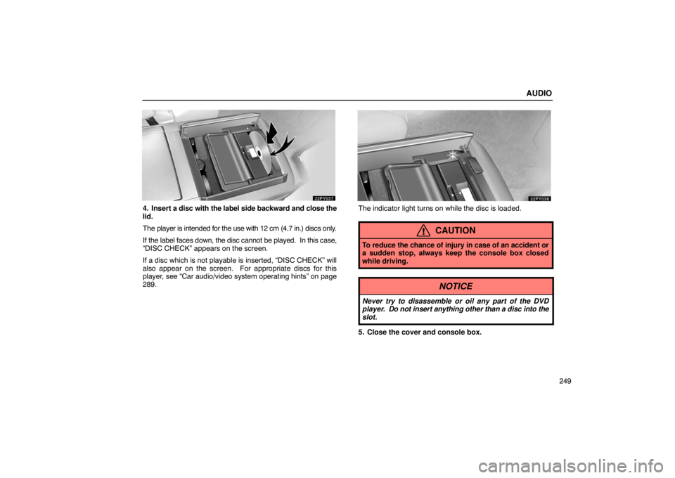 Lexus GX470 2003  Audio / LEXUS 2003 GX470  (OM60979U) Owners Guide AUDIO
249
4. Insert a disc with the label side backward and close the
lid.
The player is intended for the use with 12 cm (4.7 in.) discs only.
If the label faces down, the disc cannot be played.  In t