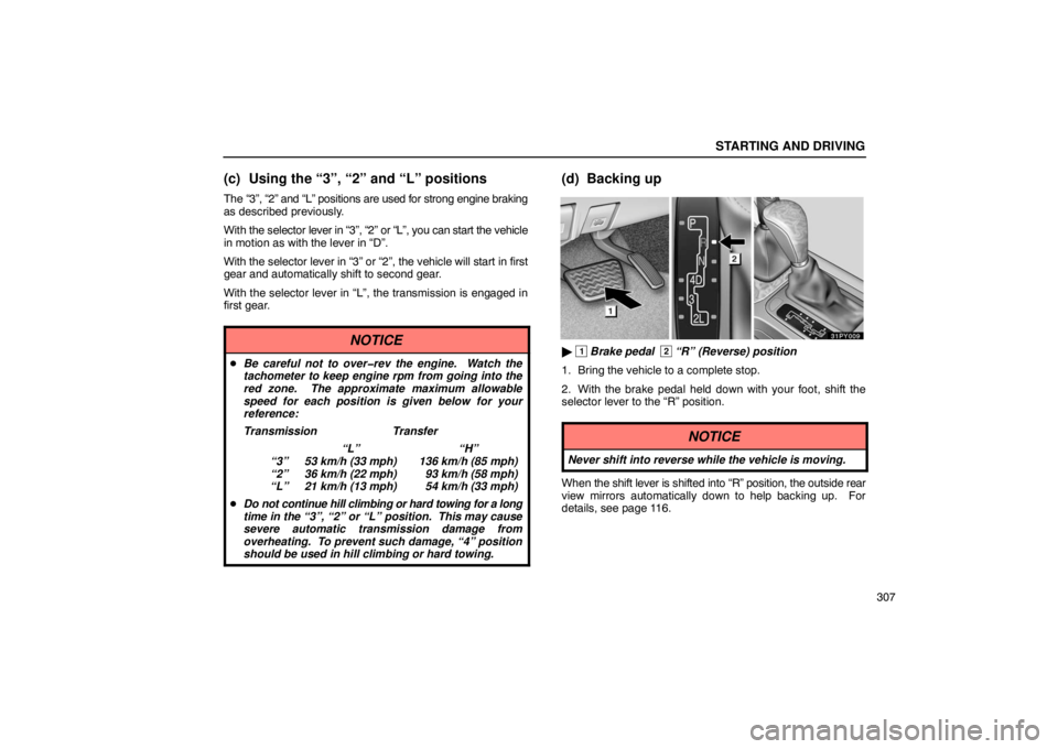 Lexus GX470 2003  Audio / LEXUS 2003 GX470  (OM60979U) User Guide STARTING AND DRIVING
307
(c) Using the “3”, “2” and “L” positions
The “3”, “2” and “L” positions are used for strong engine\
 braking
as described previously.
With the selector