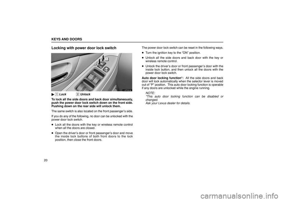 Lexus GX470 2003  Audio / LEXUS 2003 GX470 OWNERS MANUAL (OM60979U) KEYS AND DOORS
20
Locking with power door lock switch
 1 Lock2 Unlock
To lock all the side doors and back door simultaneously,
push the power door lock switch down on the front side.
Pushing down on 