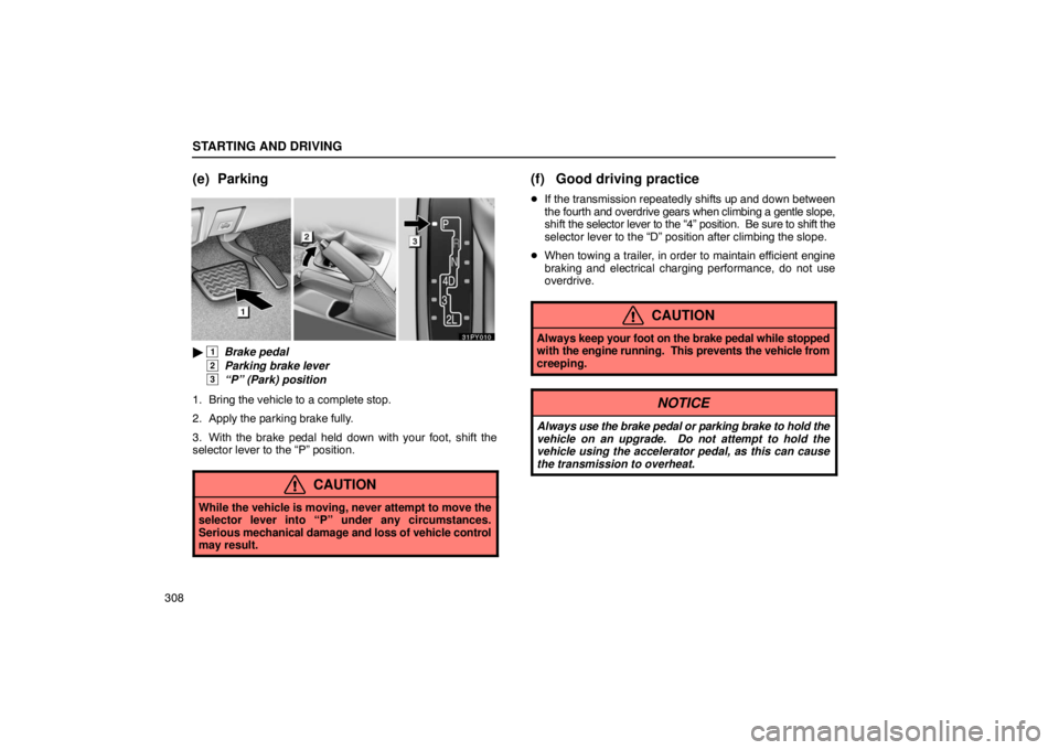 Lexus GX470 2003  Audio / LEXUS 2003 GX470  (OM60979U) User Guide STARTING AND DRIVING
308
(e) Parking
 1  Brake pedal
 
2  Parking brake lever
 
3  “P” (Park) position
1. Bring the vehicle to a complete stop.
2. Apply the parking brake fully.
3. With the brake