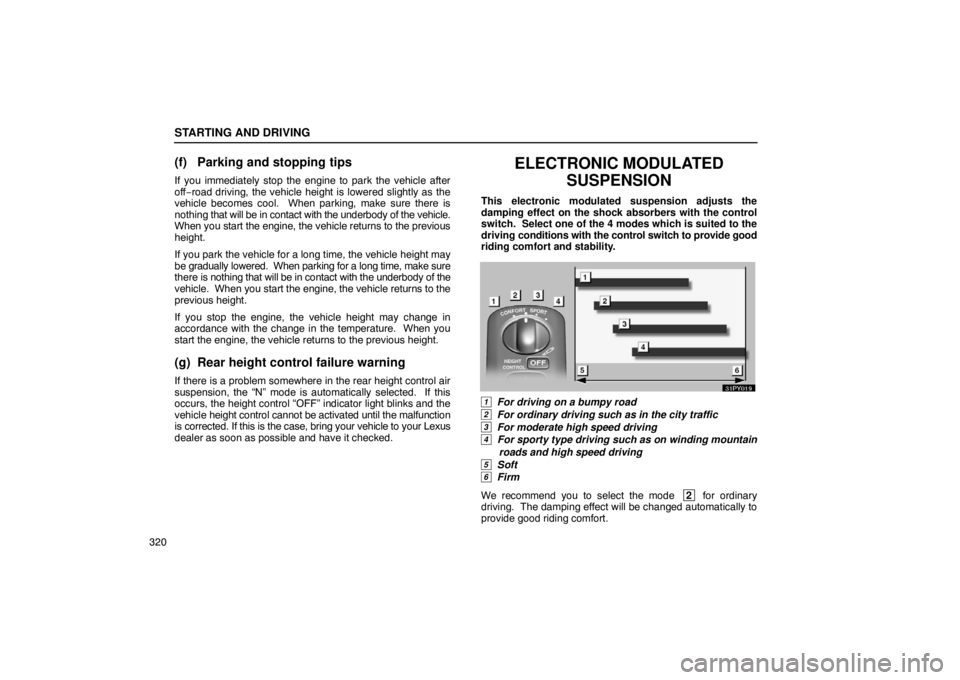 Lexus GX470 2003  Audio / LEXUS 2003 GX470 OWNERS MANUAL (OM60979U) STARTING AND DRIVING
320
(f) Parking and stopping tips
If you immediately stop the engine to park the vehicle after
off−road driving, the vehicle height is lowered slightly as the
vehicle becomes co