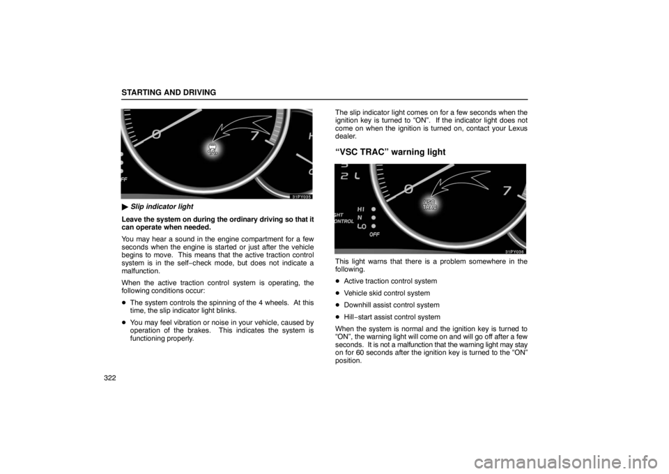 Lexus GX470 2003  Audio / LEXUS 2003 GX470 OWNERS MANUAL (OM60979U) STARTING AND DRIVING
322
 Slip indicator light
Leave the system on during the ordinary driving so  that it
can operate when needed.
You may hear a sound in the engine compartment for a few
seconds wh