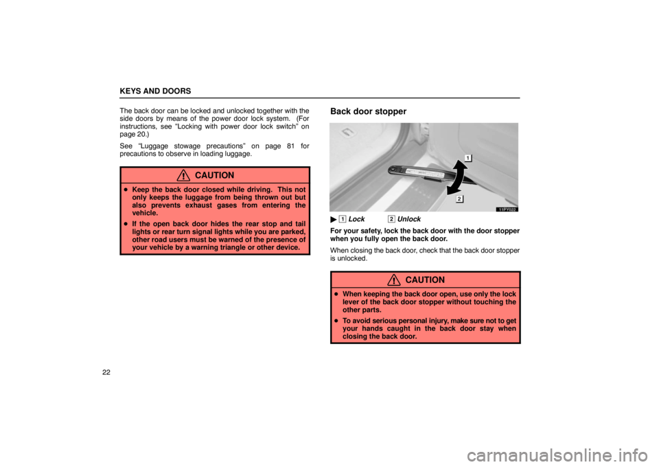 Lexus GX470 2003  Audio / LEXUS 2003 GX470 OWNERS MANUAL (OM60979U) KEYS AND DOORS
22The back door can be locked and unlocked together with the
side doors by means of the power door lock system.  (For
instructions, see “Locking with power door lock switch” on
page