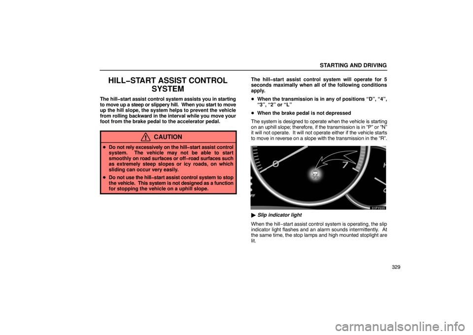 Lexus GX470 2003  Audio / LEXUS 2003 GX470  (OM60979U) Owners Guide STARTING AND DRIVING
329
HILL�START ASSIST CONTROLSYSTEM
The hill�start assist control system assists you  in starting
to move up a steep or slippery hill.  When you start to move
up the hill slope, t