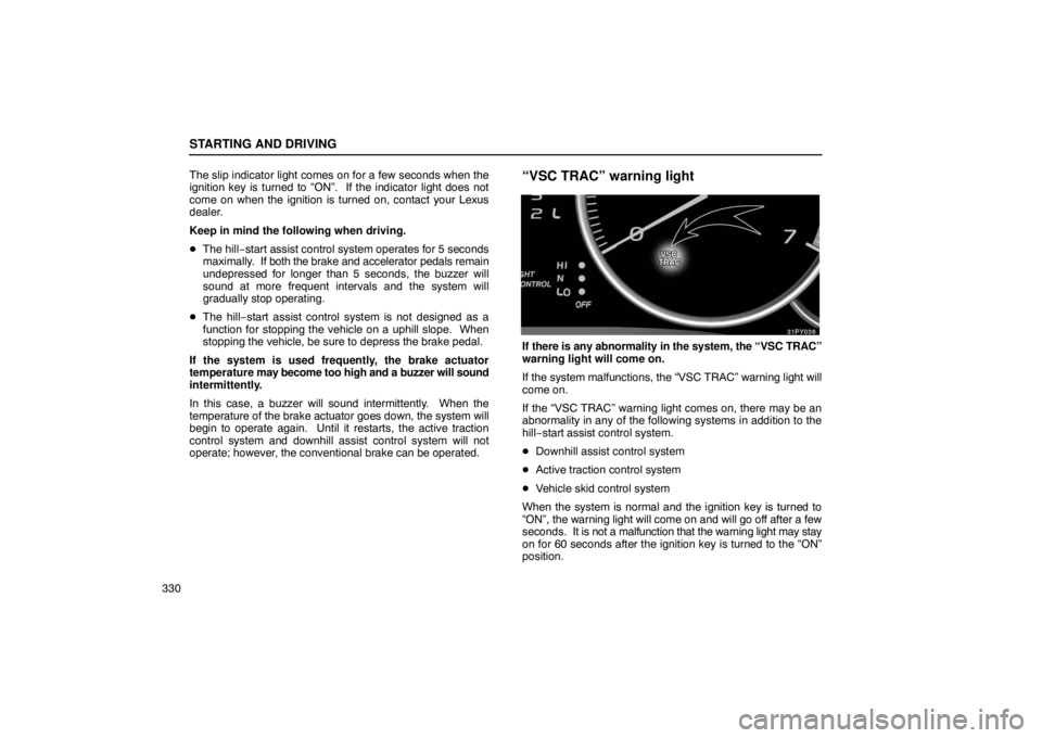 Lexus GX470 2003  Audio / LEXUS 2003 GX470  (OM60979U) User Guide STARTING AND DRIVING
330The slip indicator light comes on for a few seconds when the
ignition key is turned to “ON”.  If the indicator light does not
come on when the ignition is turned on, contac