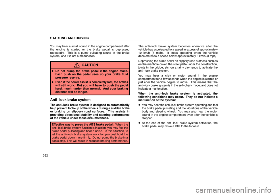 Lexus GX470 2003  Audio / LEXUS 2003 GX470  (OM60979U) Repair Manual STARTING AND DRIVING
332You may hear a small sound in the engine compartment after
the engine is started or the brake pedal is depressed
repeatedly.  This is a pump pulsating sound of the brake
system