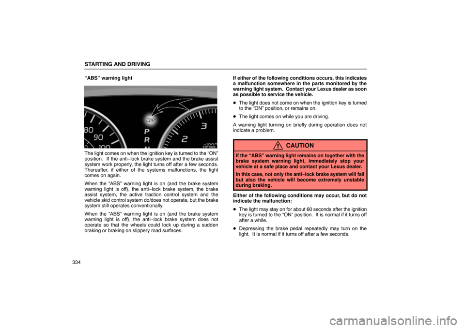 Lexus GX470 2003  Audio / LEXUS 2003 GX470  (OM60979U) User Guide STARTING AND DRIVING
334“ABS” warning light
The light comes on when the ignition key is turned to the “ON”
position.  If the anti−lock brake system and the brake assist
system work properly,